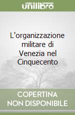 L'organizzazione militare di Venezia nel Cinquecento