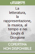 La letteratura, la rappresentazione, la musica, al tempo e nei luoghi di Giorgione libro