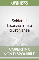 Soldati di Bisanzio in età giustinianea libro