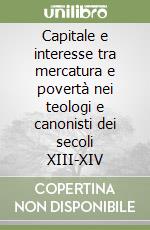 Capitale e interesse tra mercatura e povertà nei teologi e canonisti dei secoli XIII-XIV libro