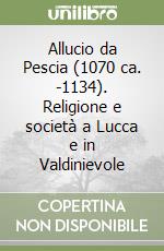 Allucio da Pescia (1070 ca. -1134). Religione e società a Lucca e in Valdinievole