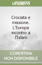 Crociata e missione. L'Europa incontro a l'Islam libro