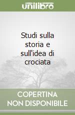 Studi sulla storia e sull'idea di crociata libro