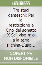 Tre studi danteschi: Per la restituzione a Cino del sonetto X-Se'l viso mio a la terra si china-L'uso del «Cursus» nelle epistole dantesche libro