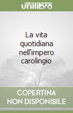 La vita quotidiana nell'impero carolingio libro