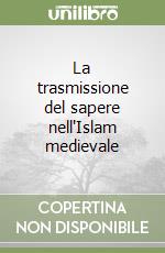 La trasmissione del sapere nell'Islam medievale libro