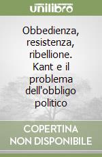 Obbedienza, resistenza, ribellione. Kant e il problema dell'obbligo politico