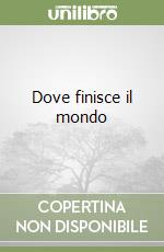 Dove finisce il mondo libro