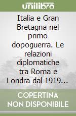 Italia e Gran Bretagna nel primo dopoguerra. Le relazioni diplomatiche tra Roma e Londra dal 1919 al 1922 