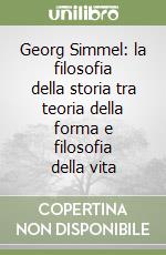 Georg Simmel: la filosofia della storia tra teoria della forma e filosofia della vita libro