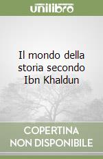 Il mondo della storia secondo Ibn Khaldun libro