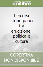 Percorsi storiografici tra erudizione, politica e cultura libro