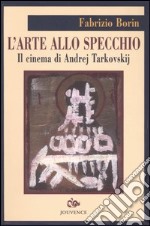 L'arte allo specchio. Il cinema di Andrej Tarkovskij libro