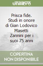 Prisca fide. Studi in onore di Gian Lodovico Masetti Zannini per i suoi 75 anni libro