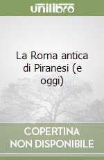 La Roma antica di Piranesi (e oggi) libro