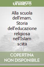 Alla scuola dell'imam. Storia dell'educazione religiosa nell'Islam sciita libro