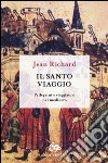 Il santo viaggio. Pellegrini e viaggiatori nel Medioevo libro