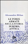 Le forze armate nella storia di Roma antica libro di Milan Alessandro