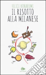 Il risotto alla milanese. La leggenda, la storia, le ricette libro