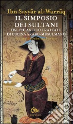 Il simposio dei sultani. Dal più antico trattato di cucina arabo-musulmano libro