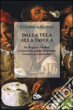 Dalla tela alla tavola. Da Pompei a Warhol, le ricette dei quadri da portare in tavola per sbalordire libro