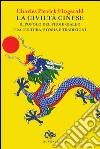 La civiltà cinese. Il popolo del fiume Giallo tra cultura, storia e tradizioni libro di Fitzgerald Charles P.