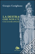 La destra che non c'è (e che servirebbe all'Italia) libro