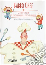 Babbo chef. Grande cucina per piccole donne e piccoli uomini libro