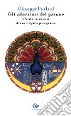 Gli adoratori del pavone. I yezidi: i testi sacri di una religione perseguitata libro di Furlani Giuseppe