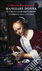 Mangiare donna. Il cibo e la subordinazione femminile nella storia libro