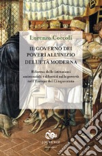 Il governo dei poveri all'inizio dell'età moderna. Riforma delle istituzioni assistenziali e dibattiti sulla povertà nell'Europa del Cinquecento libro