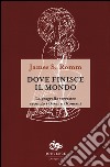 Dove finisce il mondo. La geografia terrestre secondo i Greci e i Romani libro di Romm James S.