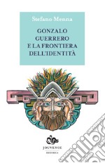 Gonzalo Guerrero e la frontiera dell'identità libro