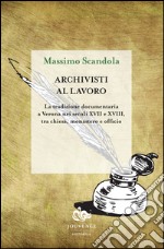 Archivisti al lavoro. La tradizione documentaria a Verona nei secoli XVII e XVIII, tra chiesa, monastero e officio libro