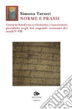 Norme e prassi. Gestione fondiaria ecclesiastica e innovazioni giuridiche negli atti negoziali ravennati dei secoli V-VII libro