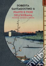 Piante e fiori dell'ikebana. Tradizioni, leggende e curiosità