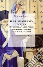 Il cristianesimo in Cina. Autobiografia del primo missionario gesuita nell'impero celeste