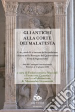 Gli antichi alla corte dei Malatesta. Echi, modelli e fortuna della tradizione classica nella Romagna del Quattrocento (l'età di Sigismondo) libro