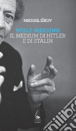 Wolf Messing. Il medium di Hitler e Stalin libro