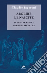 Abolire le nascite. Il problema nella Mesopotamia antica libro