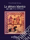 La pittura islamica dalle origini alla fine del Trecento. Ediz. illustrata libro di Fontana Maria Vittoria
