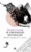 Il linguaggio di Cthulhu. Filosofia e dizionario di H.P. Lovecraft libro di Corradi Daniele