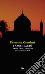 I Naqshbandi. Uomini, storia e dottrine di un ordine sufi libro