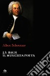 J.S. Bach. Il musicista poeta libro di Schweitzer Albert