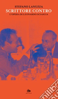 Scrittore contro. L'opera di Leonardo Sciascia