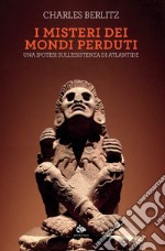 I misteri dei mondi perduti. Una ipotesi sull'esistenza di Atlantide libro