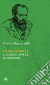 Dostoevskij. L'uomo, il poeta, il maestro libro di Moscardelli Nicola