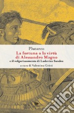 La fortuna o la virtù di Alessandro Magno e il volgarizzamento di Ludovico Sandeo. Con traduzione latina a fronte. Ediz. critica libro