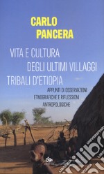 Vita e cultura degli ultimi villaggi tribali dell'Etiopia. Appunti di osservazioni etnografiche e riflessioni antropologiche libro