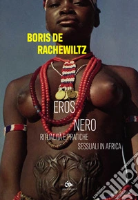 Eros nero. Ritualità e pratiche sessuali in Africa